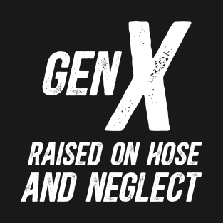 Gen X Raised On Hose Water And Neglect Distressed White Design T-Shirt