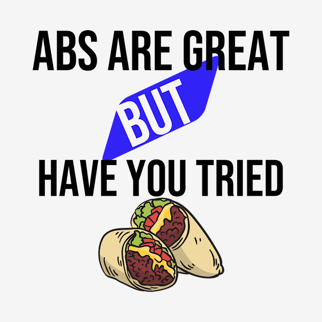 Abs are great but have you tried burritos by Print Republic