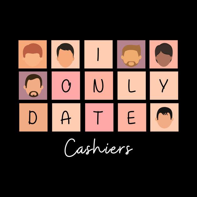 I Only Date Cashiers by fattysdesigns