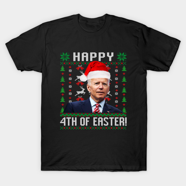 happy 4th of easter Joe Biden ugly christmas sweater - Biden Christmas - T-Shirt