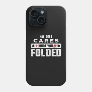 No One Cares What You Folded Funny Poker Gambling Casino Phone Case