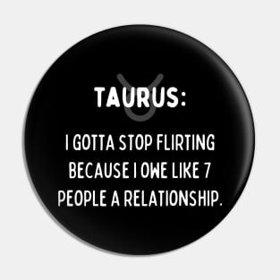 Taurus Zodiac signs quote - I gotta stop flirting I owe like 7 people a relationship Pin