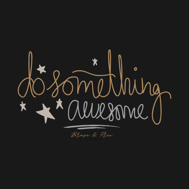 Do Something Awesome! by Brave & Free