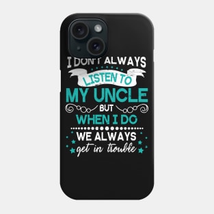 I Don't Always Listen To My Uncle But When I Do We Always Get In Trouble Happy Father Day Phone Case