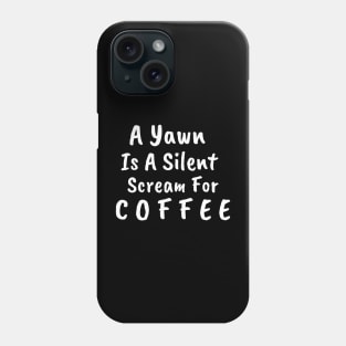 A Yawn Is A Silent Scream For Coffee Phone Case