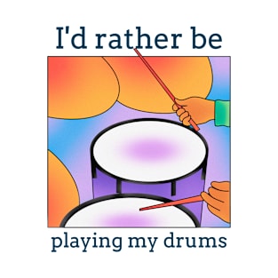 I'd Rather Be Playing My Drums T-Shirt