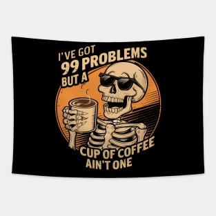 I've got 99 problems but a cup of coffee ain't one Tapestry