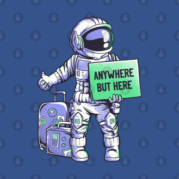 Anywhere but Here - Funny Ironic Space Astronaut Gift by eduely