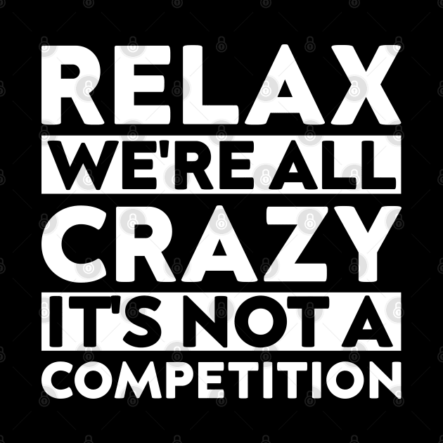 funny meeting relax we're all crazy it's not a competition cool quote by greatnessprint