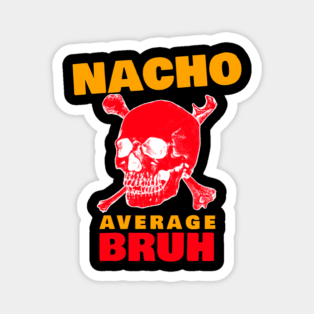 Nacho average Bruh 4.0 Magnet by 2 souls