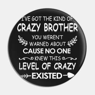 I've got The kind of crazy Brother you weren't cause no one knew Pin