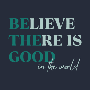 BElieve THEre is GOOD in the world green and maroon T-Shirt