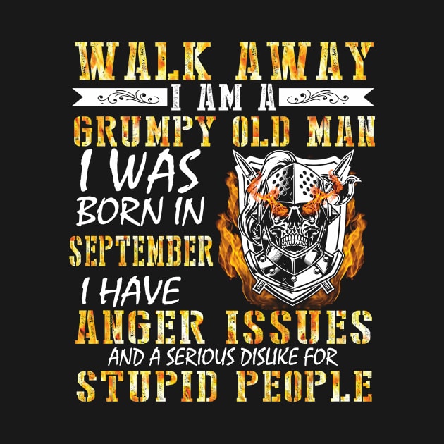Walk Away I Am A Grumpy Old Man I Was Born In September Anger Issues Serious Dislike Stupid People by tieushop091