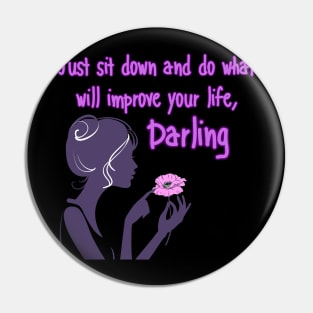 Just sit down and do what will improve your life, Darling Pin
