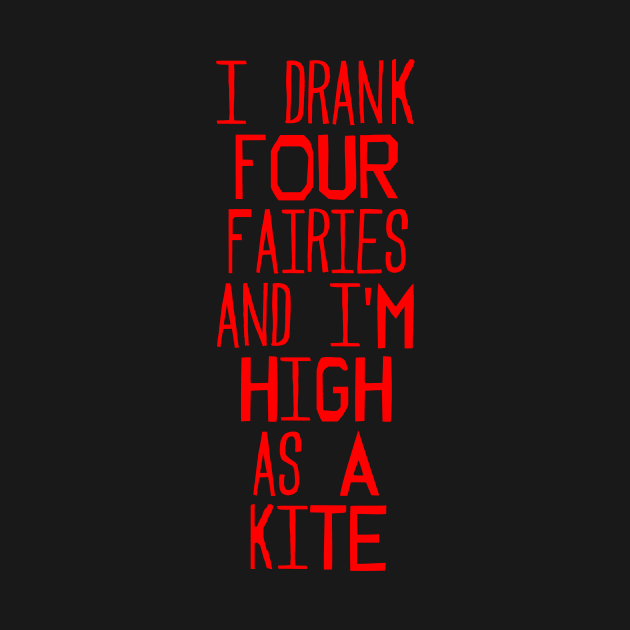 I drank four fairies and I'm high as a kite by suranyami