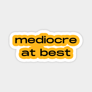 Mediocre at best- a funny saying design Magnet