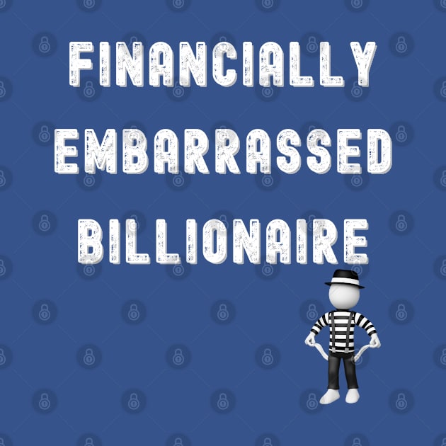 FINANCIALLY EMBARRASSED BILLIONAIRE by KutieKoot T's