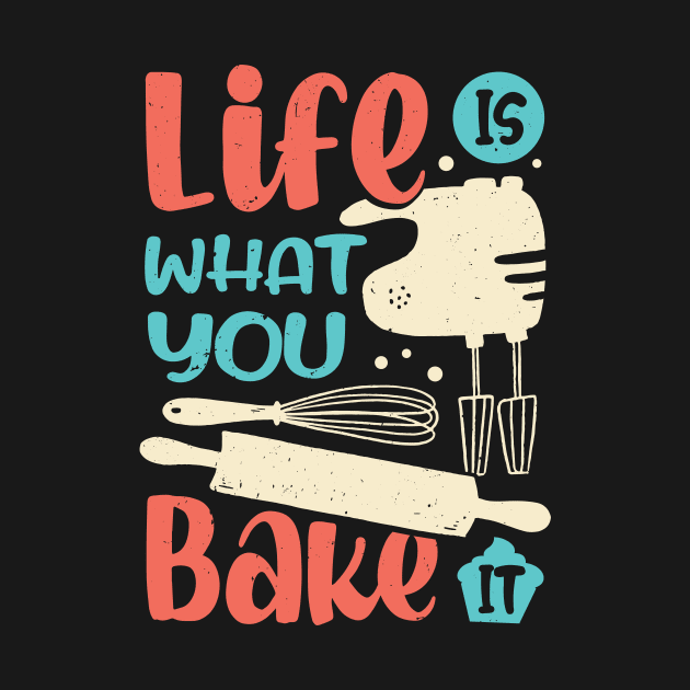 Life Is What You Bake It Baking Lover Gift by Dolde08