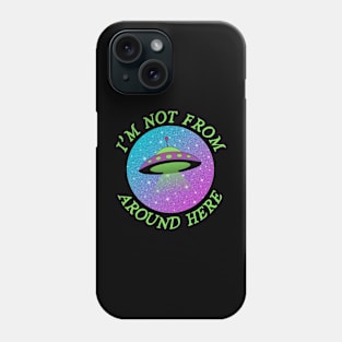 I'm Not From Around Here Phone Case