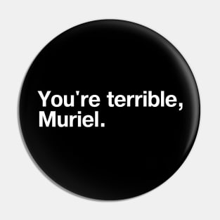 "You're terrible, Muriel." in plain white letters - I'm telling mum Pin