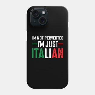 I'm not perverted I'm just Italian.. Phone Case