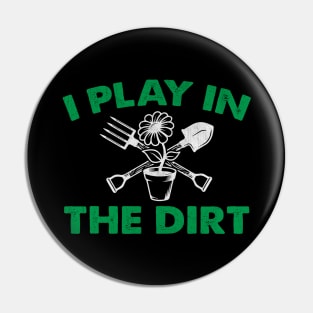 I Play in the Dirt Novelty Gardening Gift Pin