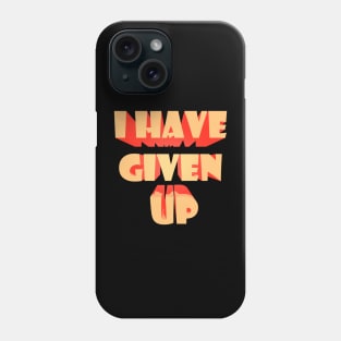 I HAVE GIVEN UP Phone Case