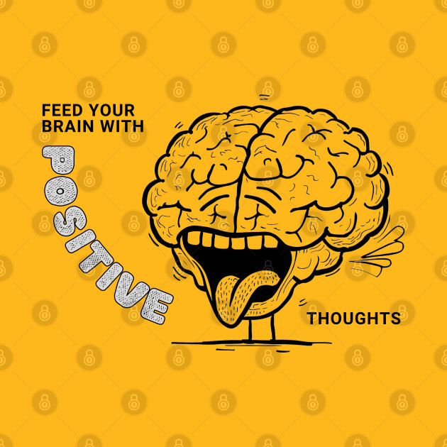 Feed Your Brain Positive Thoughts by JOYMADS