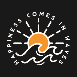 Happiness Comes in Waves T-Shirt