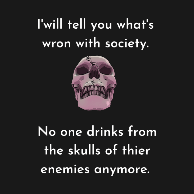 Wrong Society Humor quote Idea 2020 Drink From The Skull Of Your Enemies by flooky