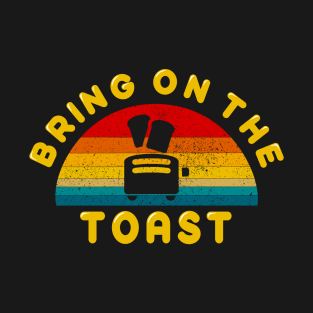 Bring on the Toast T-Shirt