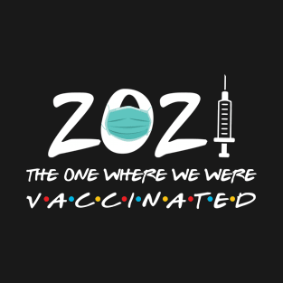 2021 the one where we were vaccinated T-Shirt