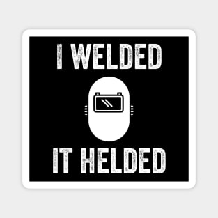 I welded it helded - Funny Welder Quote Magnet