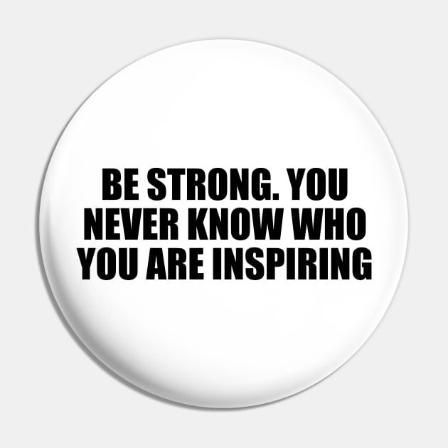 Be strong. You never know who you are inspiring Pin by Geometric Designs