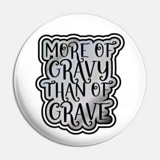 More of Gravy than of Grave Pin