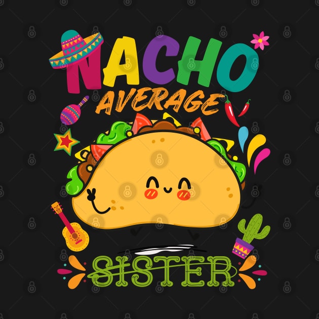 Nacho Average sister Funny Cinco De Mayo Mexican Nachos Family by Radoxompany