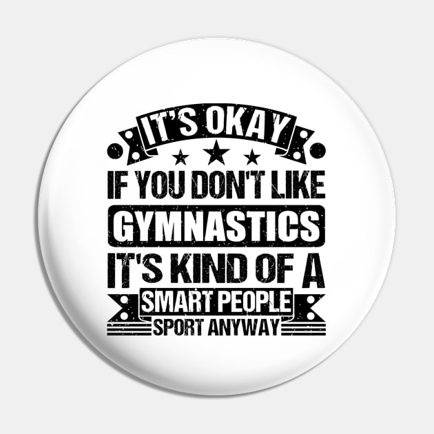 Gymnastics Lover It's Okay If You Don't Like Gymnastics It's Kind Of A Smart People Sports Anyway Pin by Benzii-shop 