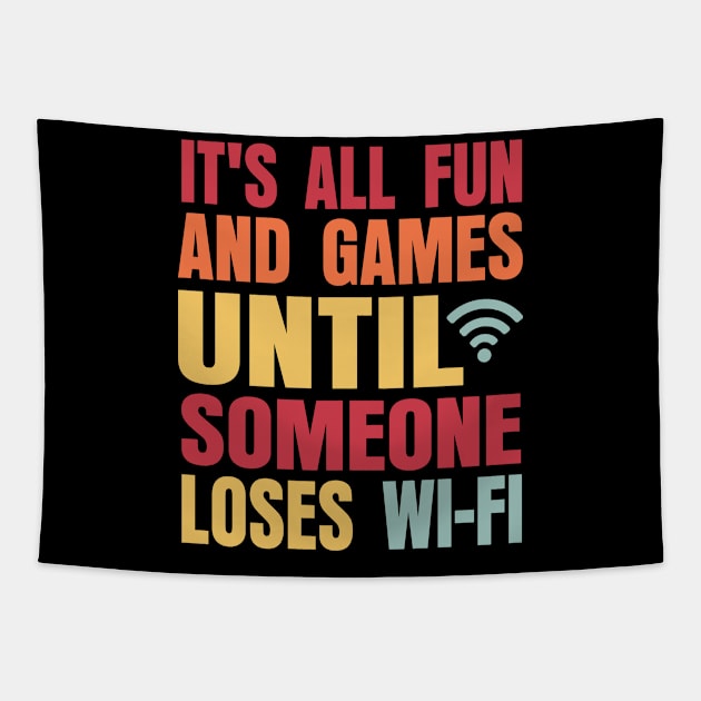 It's All Fun And Games Until Someone Loses Wi-Fi Tapestry by Graphic Duster