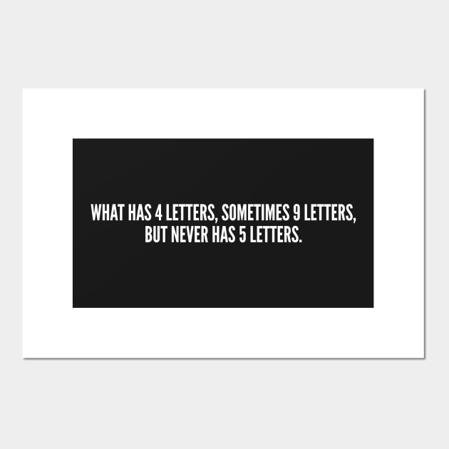Clever - What Has 4 Letters Sometimes 9 Letters But Never Has 5 Letters - Funny Joke Statement Humor slogan - Geeky - Posters and Art Prints | TeePublic Clever - What Has 4 Letters Sometimes 9 Letters But Never Has 5 Letters - Funny Joke Statement Humor slogan - Geeky - Posters and Art Prints | TeePublic