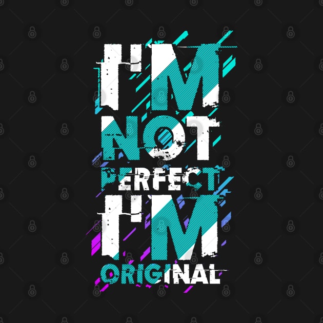 I m not perfect I m original by Mako Design 