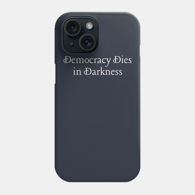 Democracy Dies in Darkness Phone Case by karacayart