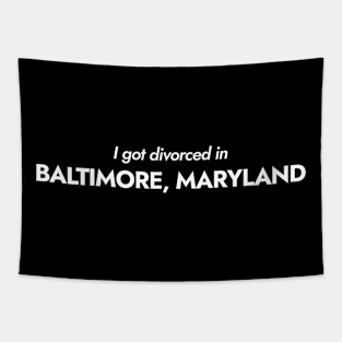 I got divorced in Baltimore, Maryland (white) Tapestry