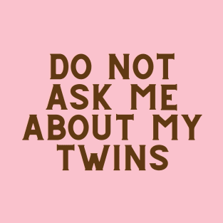 Do Not Ask Me About My Twins T-Shirt