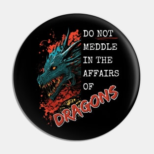 Do Not Meddle In The Affairs Of Dragons Pin