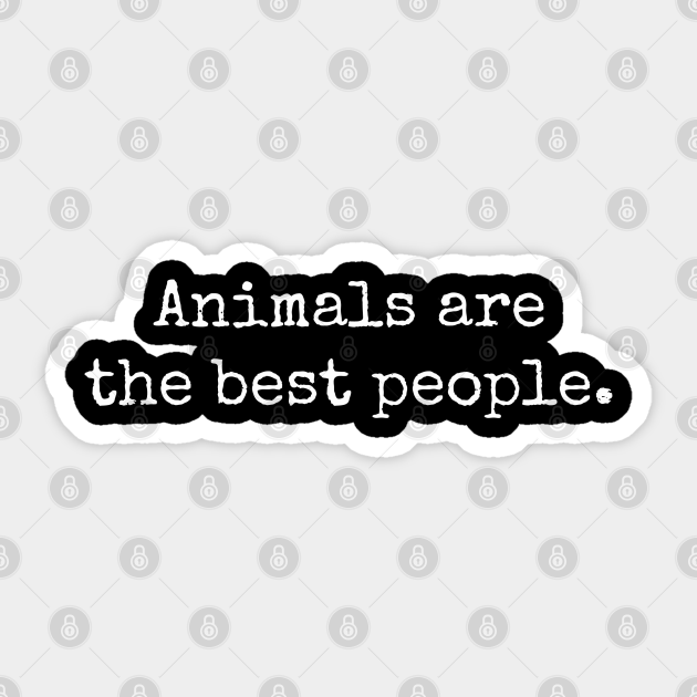 Animals Are The Best People - Animals - Sticker