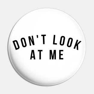 Don't Look At Me. Funny Sarcastic Antisocial Introvert Saying Pin