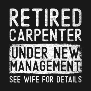 Retired Carpenter Under New Management See Wife Funny Grandpa T-Shirt