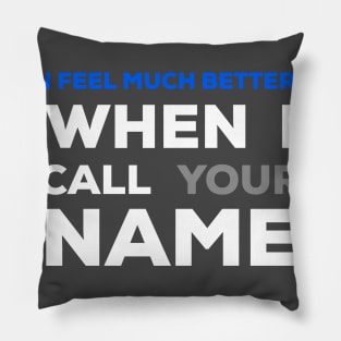 When I Call a Your Name I Feel Much Better Pillow