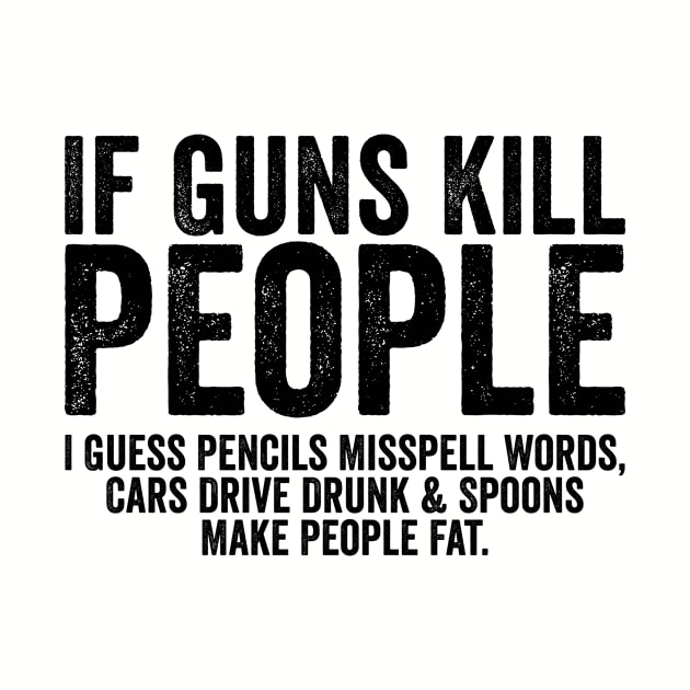 Funny If Guns Kill People Black by GuuuExperience