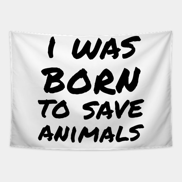 I was born to save animals Tapestry by white.ink